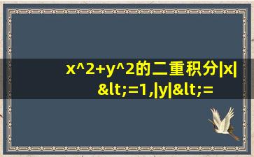 x^2+y^2的二重积分|x|<=1,|y|<=1